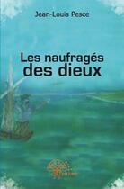 Couverture du livre « Les naufragés des dieux » de Jean-Louis Pesce aux éditions Edilivre
