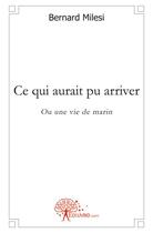 Couverture du livre « Ce qui aurait pu arriver - ou une vie de marin » de Milesi Bernard aux éditions Edilivre