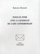 Couverture du livre « Pour en finir avec la querelle de l'art contemporain » de Nathalie Heinich aux éditions L'echoppe