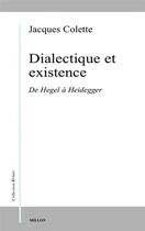 Couverture du livre « Dialectique et existence : de Hegel à Heidegger » de Jacques Colette aux éditions Millon