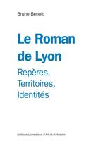 Couverture du livre « Le roman de Lyon ; repères, territoires, identités » de Bruno Benoit aux éditions Elah