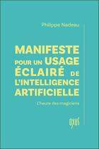 Couverture du livre « Manifeste pour un usage éclairé de l'intelligence artificielle : L'heure des magiciens » de Philippe Nadeau aux éditions Oxus