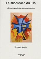 Couverture du livre « Le sacerdoce du fils ; l'épître aux Hébreux ; lecture sémiotique » de François Martin aux éditions Profac