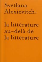 Couverture du livre « La littérature au-delà de la littérature : autour de Svetlana Alexievitch » de  aux éditions La Baconniere