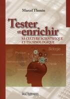 Couverture du livre « Tester et enrichir sa culture scientifique et technologique » de Marcel Thouin aux éditions Multimondes
