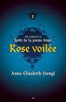 Couverture du livre « Les contes de la forêt de la pierre dorée t.2 ; rose voilée » de Anne Elisabeth Stengl aux éditions Editions Ada