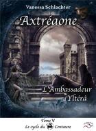 Couverture du livre « Axtréaone, Tome V, L'ambassadeur d'Yltérâ » de Vanessa Schlachter aux éditions Hydra