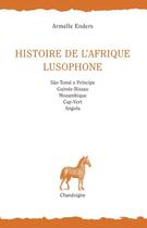 Couverture du livre « Histoire de l'Afrique lusophone (3e édition) » de Armelle Enders aux éditions Chandeigne
