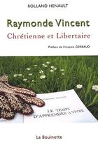 Couverture du livre « Raymonde Vincent, chrétienne et libertaire » de Rolland Henault aux éditions La Bouinotte