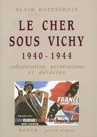 Couverture du livre « Le Cher sous Vichy 1940-1944 ; collaboration, persécutions et délation » de Alain Rafesthain aux éditions Royer Editions