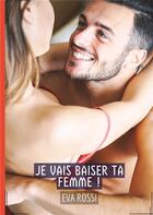 Couverture du livre « Je vais baiser ta femme ! : Histoires Érotiques Tabou pour Adultes » de Rossi Eva aux éditions Tredition