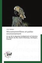 Couverture du livre « Micromammifères et paléo-environnement ; le cas de la séquence tardiglaciaire et holocène du Moulin du Roc (Saint-Chamassy, Dordogne, France) » de Julien Oppliger aux éditions Presses Academiques Francophones