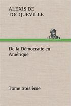 Couverture du livre « De la democratie en amerique, tome troisieme » de Tocqueville A D. aux éditions Tredition