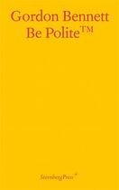 Couverture du livre « Be polite » de Gordon Bennett aux éditions Sternberg Press