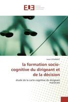 Couverture du livre « La formation socio-cognitive du dirigeant et de la decision - etude de la carte cognitive du dirigea » de Gourmat Nacer aux éditions Editions Universitaires Europeennes