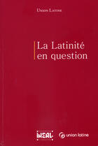 Couverture du livre « La latinite en question - [actes du] colloque international, paris, 16-19 mars 2004 » de Auteurs Divers aux éditions Iheal