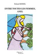 Couverture du livre « Entre toutes les femmes, Anel » de Roland Morel aux éditions Baudelaire