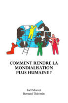 Couverture du livre « Comment rendre la Mondialisation plus humaine ? » de Bernard Thevenin Et Joel Mornet aux éditions Librinova