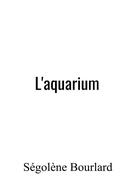 Couverture du livre « L'aquarium » de Segolene Bourlard aux éditions Librinova