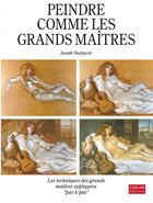 Couverture du livre « Peindre comme les grands maîtres : les techniques des grands maîtres expliquées 