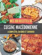 Couverture du livre « Mes 100 recettes de cuisine macedonienne - a completer, cuisiner et savourer » de Independent P. aux éditions Gravier Jonathan