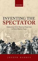 Couverture du livre « Inventing the Spectator: Subjectivity and the Theatrical Experience in » de Harris Joseph aux éditions Oup Oxford