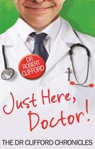 Couverture du livre « Just Here, Doctor » de Clifford Robert aux éditions Little Brown Book Group Digital