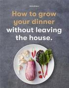 Couverture du livre « How to grow your dinner without leaving the house » de Ratinon Claire aux éditions Laurence King