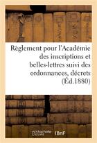 Couverture du livre « Reglement pour l'academie des inscriptions et belles-lettres suivi des ordonnances, decrets (1880) - » de  aux éditions Hachette Bnf