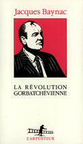 Couverture du livre « La revolution gorbatchevienne » de Jacques Baynac aux éditions Gallimard (patrimoine Numerise)