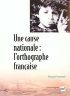 Couverture du livre « Une cause nationale : l'orthographe française » de Bernard Traimond aux éditions Puf