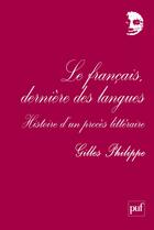 Couverture du livre « Le français, dernière des langues ; histoire d'un procès littéraire » de Gilles Philippe aux éditions Puf