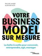 Couverture du livre « Votre business model sur mesure » de Pauline Lahary et Alain Van Kote aux éditions Eyrolles