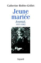 Couverture du livre « Jeune mariée ; journal, 1957-1962 » de Catherine Robbe-Grillet aux éditions Fayard