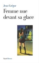 Couverture du livre « Femme nue devant sa glace » de Jean Gregor aux éditions Fayard