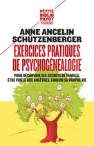 Couverture du livre « Exercices pratiques de psychogénéalogie ; pour découvrir ses secrets de famille, être fidèle aux ancêtres, choisir sa propre vie » de Anne Ancelin Schutzenberger aux éditions Payot