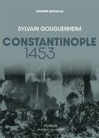 Couverture du livre « Constantinople 1453 » de Sylvain Gouguenheim aux éditions Perrin