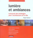 Couverture du livre « Lumière et ambiances ; concevoir des éclairages pour l'architecture et la ville » de Roger Narboni aux éditions Le Moniteur