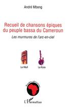 Couverture du livre « Recueil de chansons épiques du peuple bassa du cameroun ; les murmures de l'arc-en-ciel » de Andre Mbeng aux éditions L'harmattan