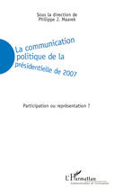 Couverture du livre « La communication politique de la présidentielle de 2007 ; participation ou représentation ? » de Philippe J. Maarek aux éditions Editions L'harmattan