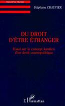 Couverture du livre « Du droit d'être étranger : Essai sur le concept kantien d'un droit cosmopolitique » de Stephane Chauvier aux éditions Editions L'harmattan