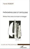 Couverture du livre « Phénomenologie et ontologie ; Merleau-Ponty lecteur de Husserl et Heidegger » de Franck Robert aux éditions Editions L'harmattan