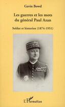 Couverture du livre « Les guerres et les mots du général Paul Azan ; soldat et historien (1874-1951) » de Gavin Bowd aux éditions Editions L'harmattan