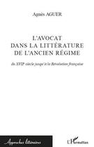 Couverture du livre « L'avocat dans la littérature de l'ancien régime ; du XVIIe siècle à la Révolution française » de Agnes Aguer aux éditions Editions L'harmattan