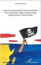 Couverture du livre « Faillite somalienne et développement de la piraterie : enjeu géopolitique majeur dans l'Océan indien » de Louis Retby Pradeau aux éditions Editions L'harmattan