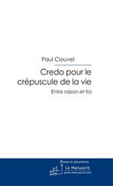 Couverture du livre « Credo pour le crepuscule de la vie » de Paul Clouvel aux éditions Le Manuscrit