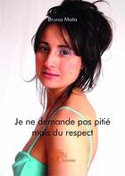 Couverture du livre « Je ne demande pas pitié mais du respect » de Bruna Mata aux éditions Edilivre