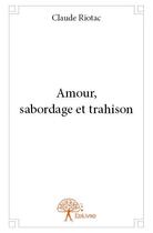 Couverture du livre « Amour, sabordage et trahison » de Claude Riotac aux éditions Edilivre