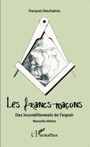 Couverture du livre « Les francs-macons ; des inconditionnels de l'espoir » de Francois Deschatres aux éditions Editions L'harmattan