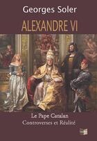 Couverture du livre « Alexandre vi - le pape catalan - controverses et realite » de Georges Soler aux éditions Cap Bear